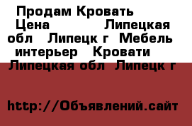 Продам Кровать )))) › Цена ­ 4 700 - Липецкая обл., Липецк г. Мебель, интерьер » Кровати   . Липецкая обл.,Липецк г.